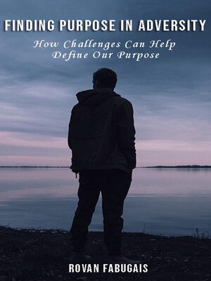 cover image of Finding Purpose in Adversity How Challenges Can Help Define Our Purpose